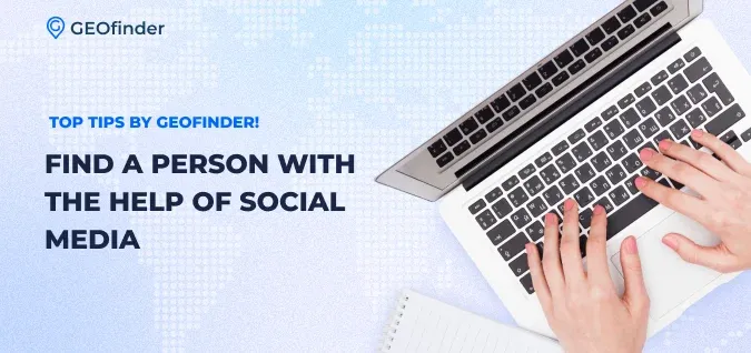 find someone with the help of social media. guide by GEOfinder find someone with the help of social media. guide by GEOfinder