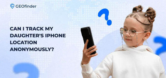 How to track my daughter's iPhone location anonymously How to track my daughter's iPhone location anonymously