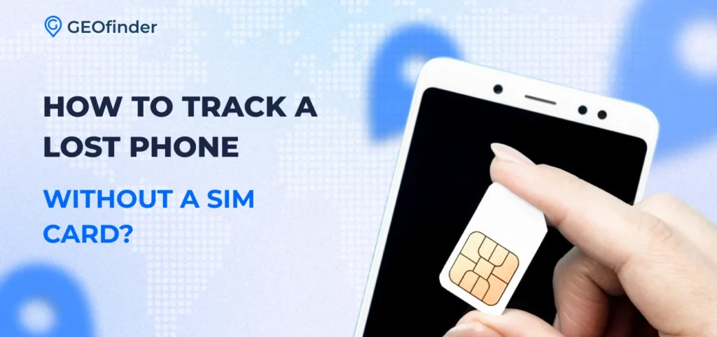 Can a phone be tracked without a SIM card? The best methods discussed by GEOfinder